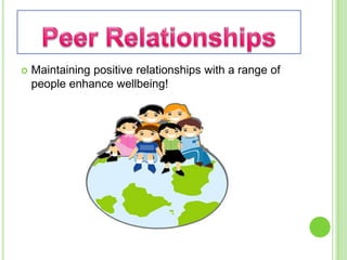 Peer RelationshipsMaintaining positive relationships with a range of people enhance wellbeing!