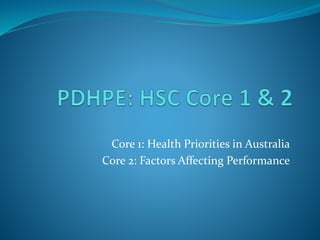 Core 1: Health Priorities in Australia 
Core 2: Factors Affecting Performance 
 