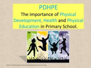 PDHPEThe importance of Physical Development, Health and Physical Education in Primary School. Image from: http://www.wallacesport.org/wp-content/uploads/2011/05/mulit-sport-camp-1.jpg 