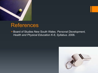 ReferencesBoard of Studies New South Wales. Personal Development, Health and Physical Education K-6, Syllabus. 2006. 