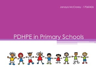 PDHPE in Primary Schools
Janaya McCrorey - 17060426
 