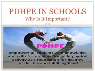 PDHPE IN SCHOOLS
   Why Is It Important?
 