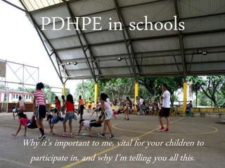PDHPE in schools
Why it’s important to me, vital for your children to
participate in, and why I’m telling you all this.
 