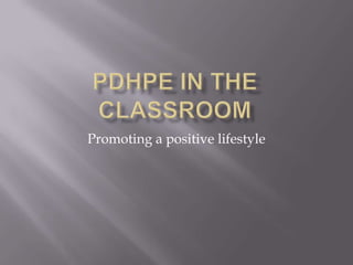 PDHPE in the classroom Promoting a positive lifestyle 