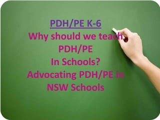PDH/PE K-6 Why should we teach PDH/PE  In Schools? Advocating PDH/PE in NSW Schools 