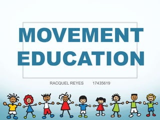 MOVEMENT
EDUCATION
RACQUEL REYES 17435619
 
