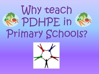 Why teach PDHPE in Primary Schools? 