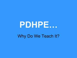 PDHPE… Why Do We Teach It? 