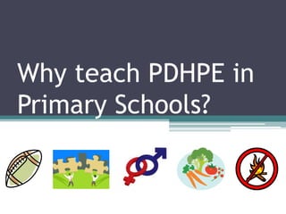 Why teach PDHPE in Primary Schools? 