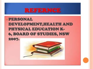 REFERNCE PERSONAL DEVELOPMENT,HEALTH AND PHYSICAL EDUCATION K-6, BOARD OF STUDIES, NSW 2007.