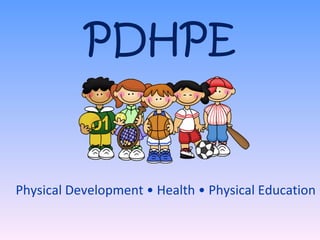 PDHPE Physical Development • Health • Physical Education 