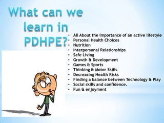 What can we <br />learn in PDHPE?<br /><ul><li>All About the importance of an active lifestyle