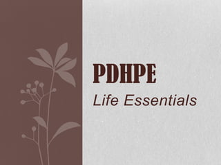PDHPE
Life Essentials
 