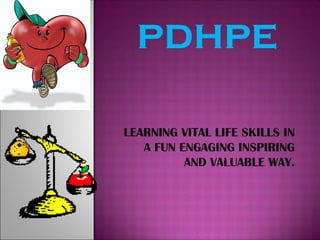 LEARNING VITAL LIFE SKILLS IN
   A FUN ENGAGING INSPIRING
          AND VALUABLE WAY.
 