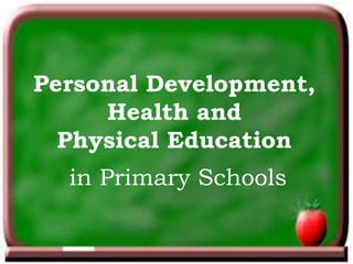 Personal Development
Health
Physical Education
in Primary Schools
Personal Development,
Health and
Physical Education
in Primary Schools
 