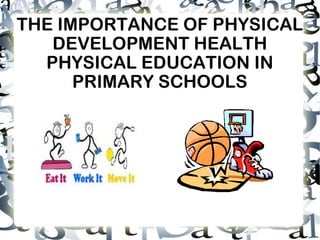 THE IMPORTANCE OF PHYSICAL DEVELOPMENT HEALTH PHYSICAL EDUCATION IN PRIMARY SCHOOLS 