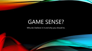 GAME SENSE?
Why do I believe in it and why you should to.
 