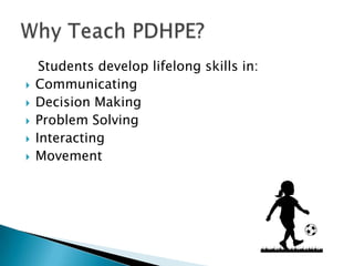Students develop lifelong skills in:
   Communicating
   Decision Making
   Problem Solving
   Interacting
   Movement
 