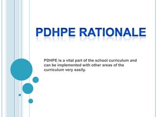 PDHPE is a vital part of the school curriculum and
can be implemented with other areas of the
curriculum very easily.
 