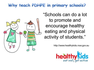 “Schools can do a lot
to promote and
encourage healthy
eating and physical
activity of students.”
http://www.healthykids.nsw.gov.au
 
