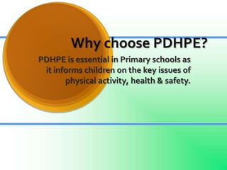 Why choose PDHPE? PDHPE is essential in Primary schools as it informs children on the key issues of physical activity, health & safety. 