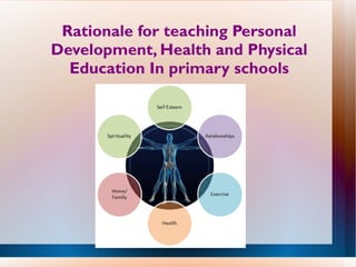 Rationale for teaching Personal
Development, Health and Physical
  Education In primary schools
 