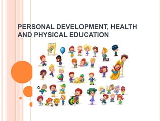 PERSONAL DEVELOPMENT, HEALTH
AND PHYSICAL EDUCATION

 