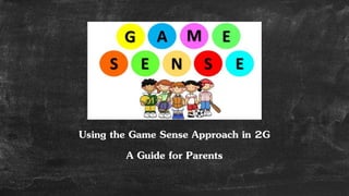 Using the Game Sense Approach in 2G
A Guide for Parents
 