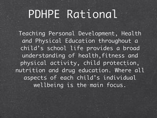PDHPE Rational
 Teaching Personal Development, Health
  and Physical Education throughout a
 child’s school life provides ...