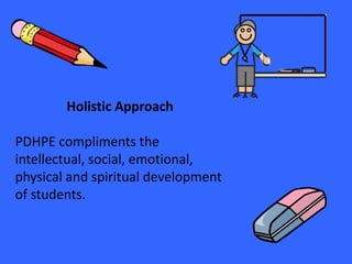 Holistic Approach

PDHPE compliments the
intellectual, social, emotional,
physical and spiritual development
of students.
 