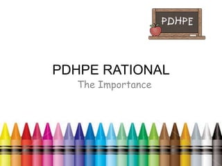 PDHPE RATIONAL
The Importance
 