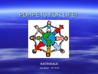 PDHPE IS FOR LIFE! Rationale Joel Bolton - 16718122 