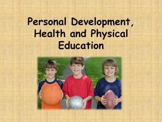 Personal Development,
 Health and Physical
      Education
 