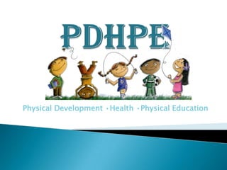 Physical Development •Health •Physical Education
 