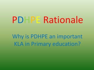 PDHPE Rationale
Why is PDHPE an important
KLA in Primary education?
 