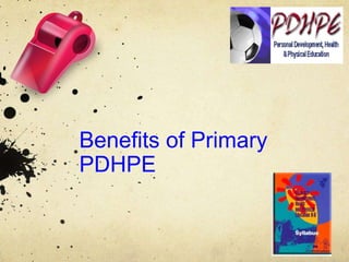 Benefits of Primary
PDHPE
 