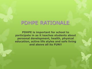 PDHPE RATIONALE
     PDHPE is important for school to
participate in as it teaches students about
 personal development, health, physical
education, active life styles and safe living
          and above all its FUN!!
 