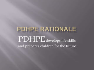 PDHPEdevelops life skills
and prepares children for the future
 