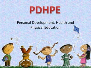 Personal Development, Health and
Physical Education
 