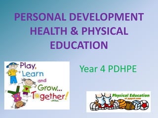 PERSONAL DEVELOPMENT
HEALTH & PHYSICAL
EDUCATION
Year 4 PDHPE
 