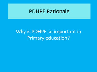 PDHPE Rationale
Why is PDHPE so important in
Primary education?
 