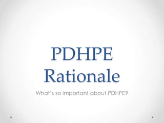 PDHPE
Rationale
What’s so important about PDHPE?
 