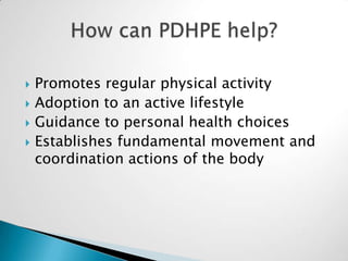 
Promotes regular physical activity
Adoption to an active lifestyle
Guidance to personal health choices
Establishes fundamental movement and
coordination actions of the body