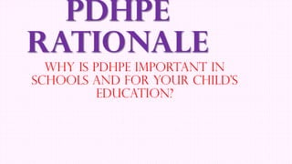 PDHPE
Rationale
Why is PDHPE important in
schools and for your child’s
education?

 