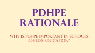 PDHPE
Rationale
Why is PDHPE important in schools
child’s education?

 