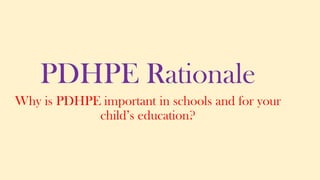 PDHPE Rationale
Why is PDHPE important in schools and for your
child’s education?

 