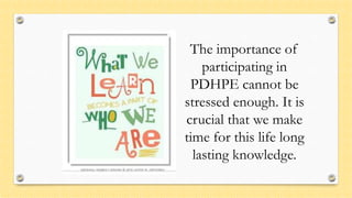 The importance of
participating in
PDHPE cannot be
stressed enough. It is
crucial that we make
time for this life long
lasting knowledge.
 