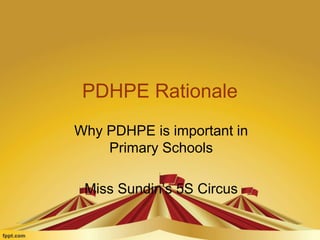 PDHPE Rationale
Why PDHPE is important in
Primary Schools
Miss Sundin’s 5S Circus
 