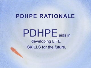 PDHPE RATIONALE PDHPE  aids in developing LIFE  SKILLS for the future. 