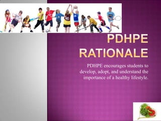 PDHPE encourages students to
develop, adopt, and understand the
importance of a healthy lifestyle.
 